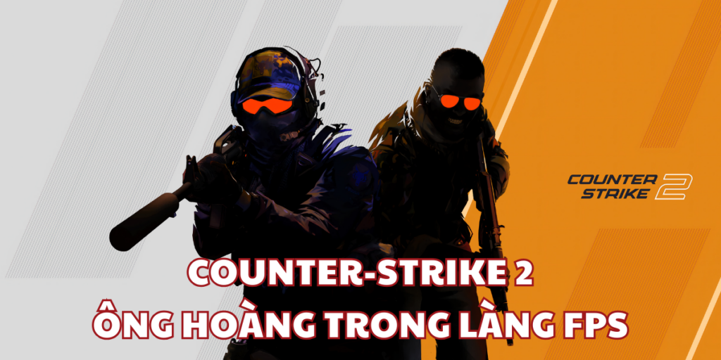 Counter-Strike 2: Ông Hoàng Của Làng Game FPS