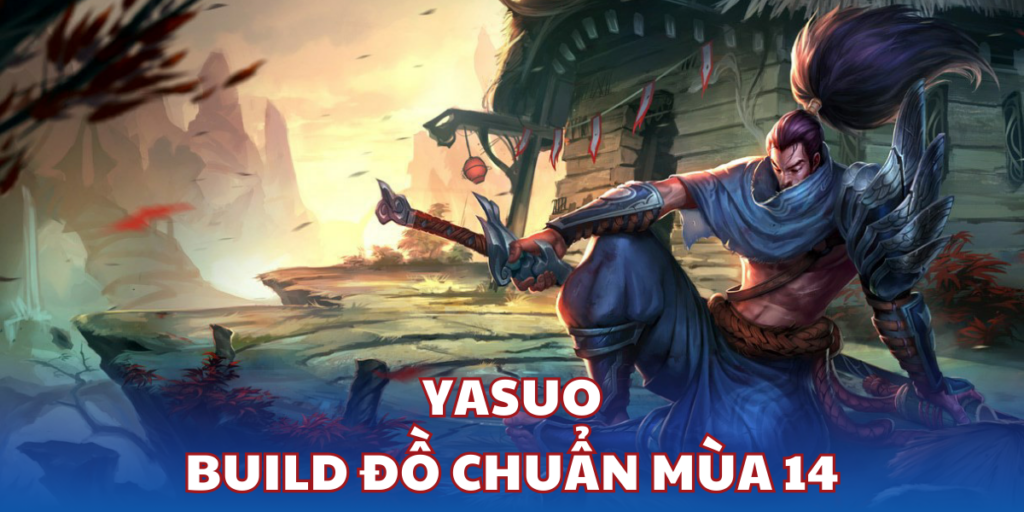 Cách chơi Yasuo mùa 14 và build đồ, bảng ngọc chuẩn