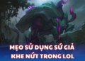 Mẹo sử dụng Sứ Giả Khe Nứt LOL meta mùa 14