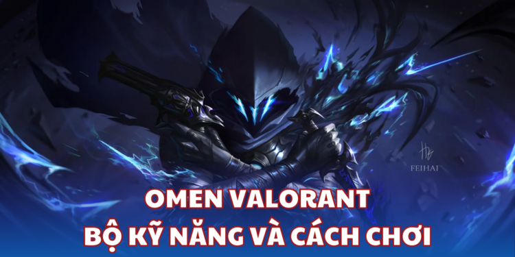 Omen Valorant: Bộ kỹ năng và cách chơi hiệu quả