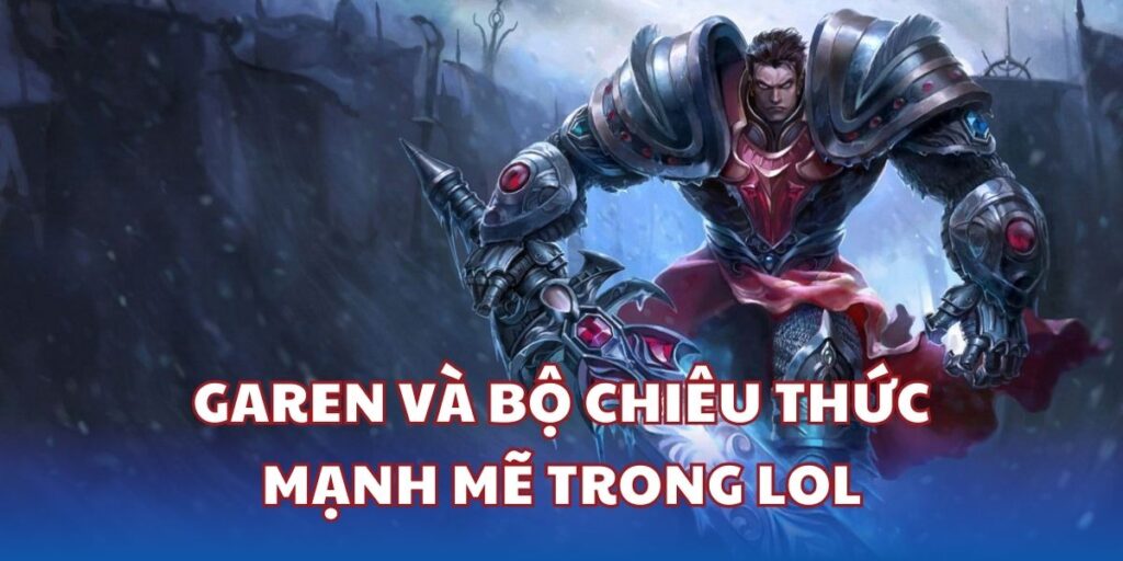 Garen LMHT: Build đồ và lối đánh hiệu quả trong mùa 14