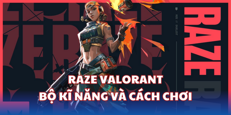 Raze Valorant - "Bay nhảy" chưa bao giờ dễ đến thế