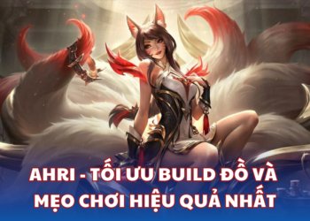 AHRI - Tối ưu Build đồ Và Mẹo Chơi Hiệu Quả Nhất