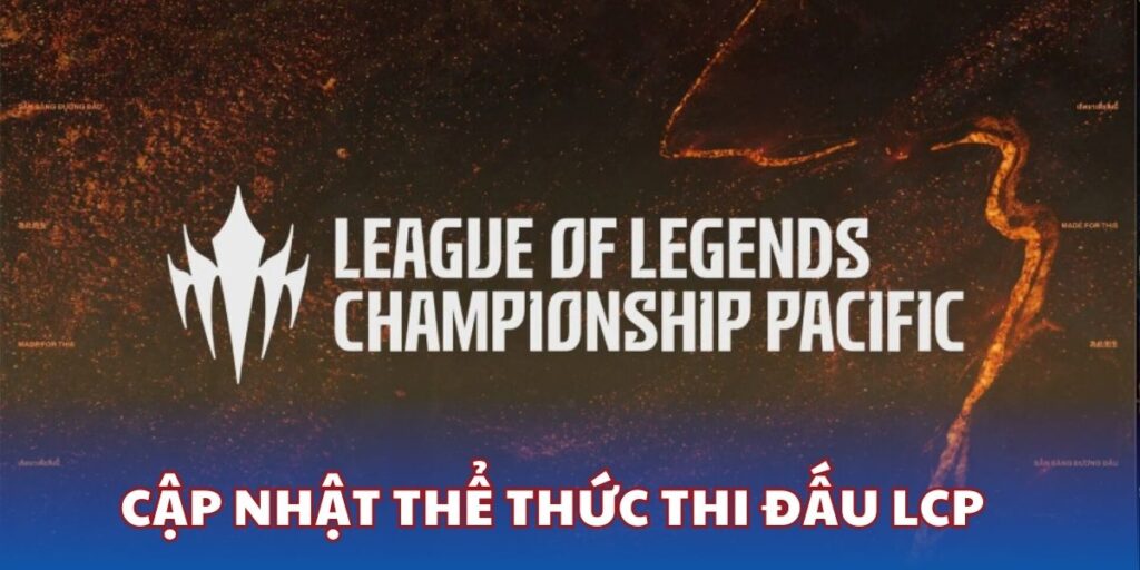 Cập nhật thể thức thi đấu League Of Legends Championship Pacific 2025