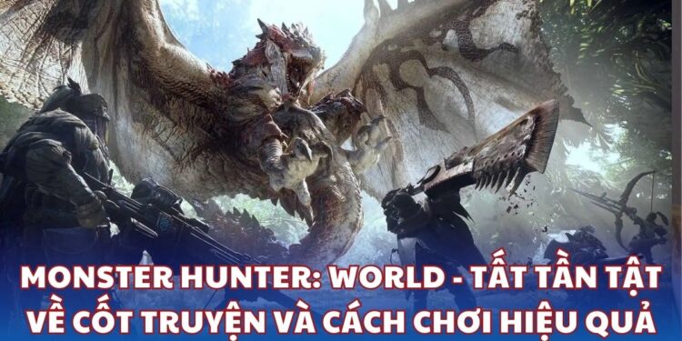 Monster Hunter World - Tất tần tật về cốt truyện và cách chơi hiệu quả