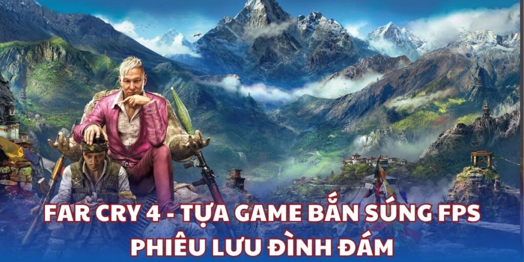 Far Cry 4 - Tựa game bắn súng FPS phiêu lưu đình đám