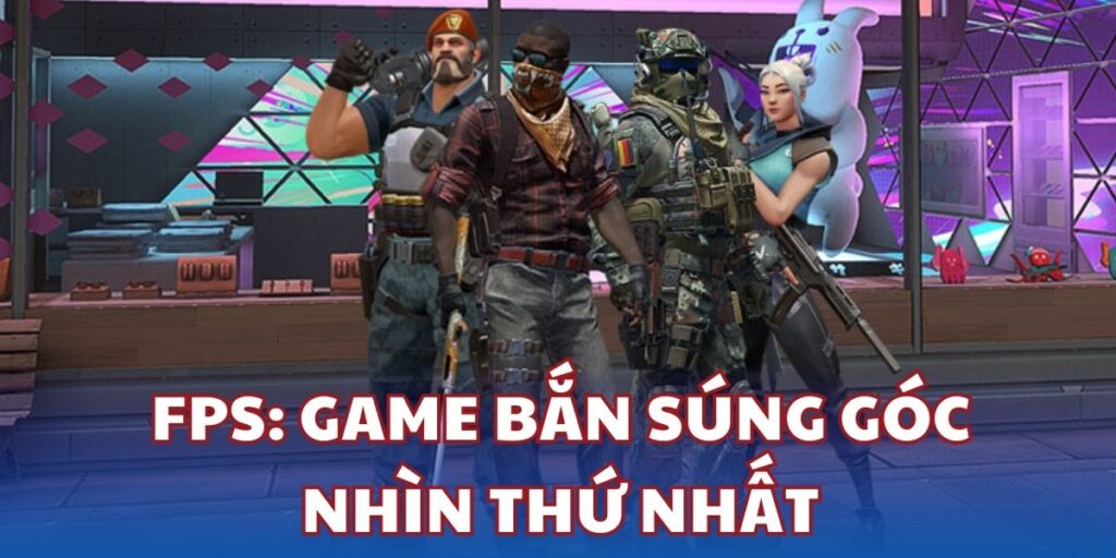 FPS - Game bắn súng góc nhìn thứ nhất