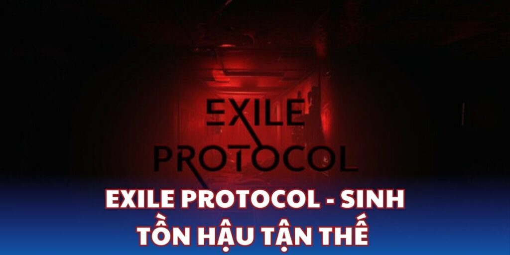 Exile Protocol: Sinh tồn hậu tận thế trong những căn hầm kinh dị