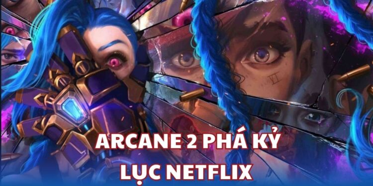 Arcane 2 phá kỷ lục Netflix và trở thành chương trình phổ biến nhất ở hơn 60 quốc gia