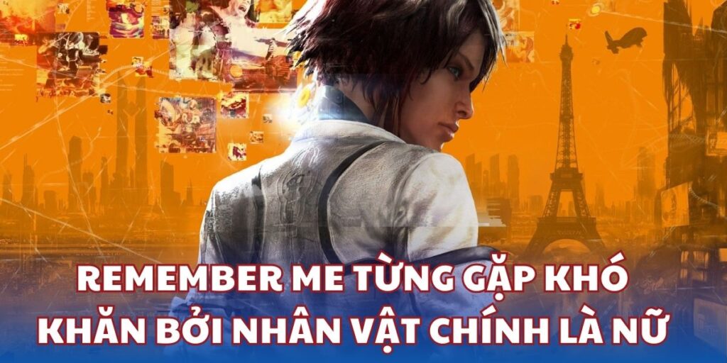 Remember Me từng gặp khó khăn bởi nhân vật chính là nữ