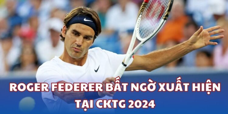 Siêu sao tennis Roger Federer bất ngờ xuất hiện tại CKTG 2024