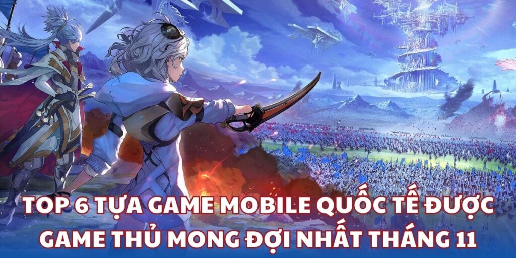 Top 6 tựa game Mobile quốc tế được mong đợi nhất tháng 11