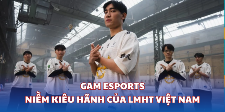 GAM Esports Niềm kiêu hãnh của LMHT Việt Nam