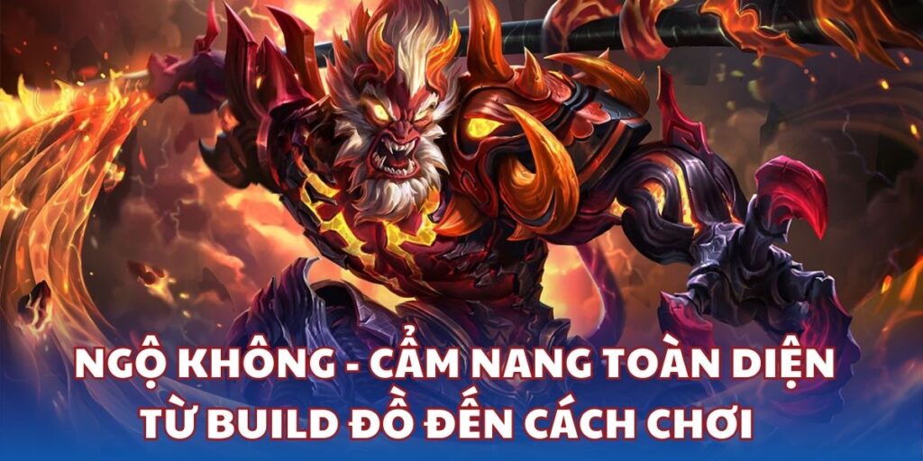 Ngộ Không - Cẩm nang toàn diện từ build đồ đến cách chơi