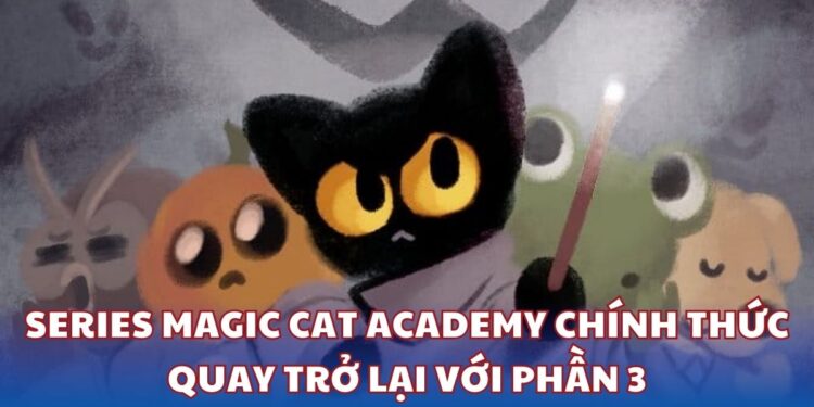 Series Magic Cat Academy chính thức quay trở lại với phần 3