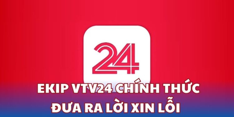 Ekip VTV24 chính thức đưa ra lời xin lỗi