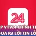 Ekip VTV24 chính thức đưa ra lời xin lỗi