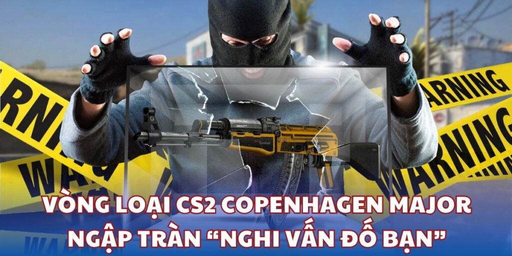 Vòng loại CS2 Copenhagen Major ngập tràn “nghi vấn đố bạn”