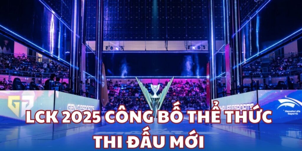 LCK 2025 công bố thể thức thi đấu mới