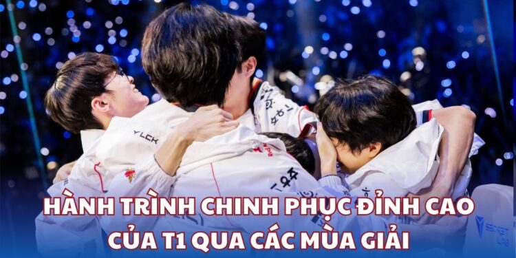 T1 - Hành trình chinh phục đỉnh cao qua các mùa giải