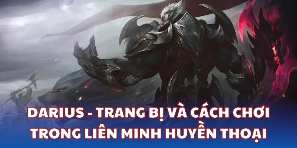 Darius - Trang bị và cách chơi trong Liên Minh Huyền Thoại