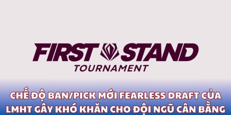 Chế độ Ban/Pick mới Fearless Draft của LMHT gây khó khăn cho đội ngũ cân bằng