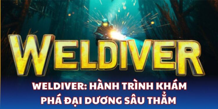 Weldiver - Hành trình khám phá đại dương sâu thẳm