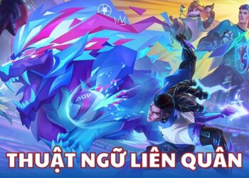 Tổng hợp thuật ngữ Liên Quân Mobile cho newbie