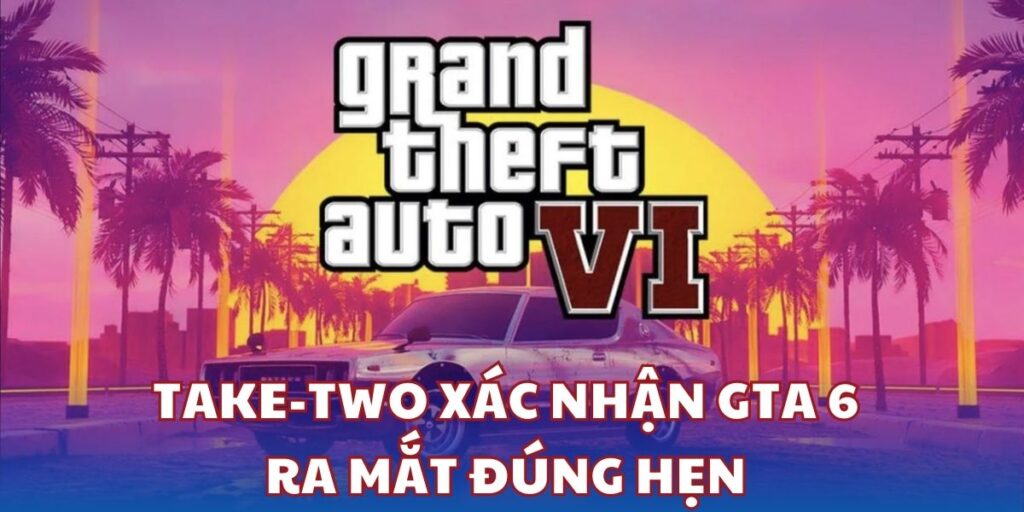 Take-Two xác nhận GTA 6 ra mắt đúng hẹn, dập tắt mọi tin đồn trì hoãn