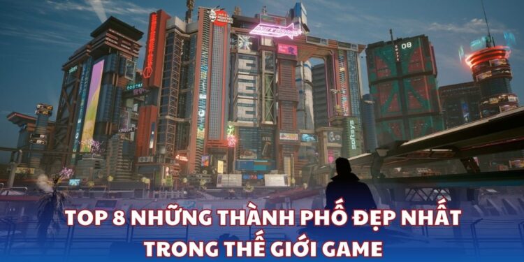 Top 8 những thành phố đẹp nhất trong thế giới game