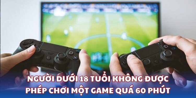 Người dưới 18 tuổi không được phép chơi một game quá 60 phút