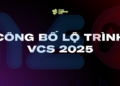 VCS 2025 - Chương mới của thể thao điện tử Việt Nam